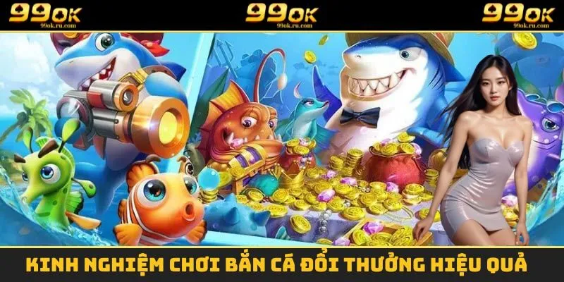 Bắn Cá Đổi Thưởng - Siêu Phẩm Game Giải Trí Hấp Dẫn Nhất 2025 3 Kinh nghiệm tham gia săn cá đại dương hiệu quả nhất hiện nay
