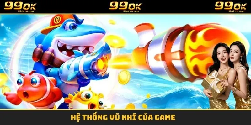Bắn Cá Long Vương - Trải Nghiệm Săn Thưởng Đỉnh Cao Top 1 2 Hệ thống vũ khí của game