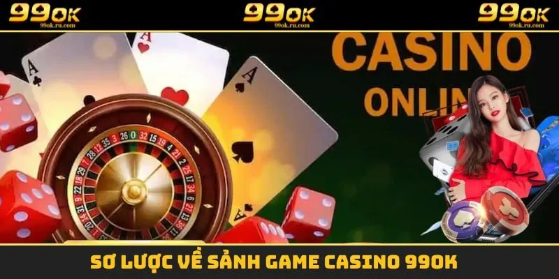 Casino 1 Sơ lược về sảnh game Casino 99OK