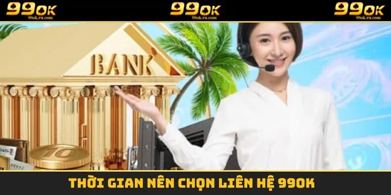 Liên Hệ 99OK Và Một Số Kênh Hỗ Trợ Phổ Biến Nhất Năm 2025 1 Thời gian nên chọn liên hệ 99OK