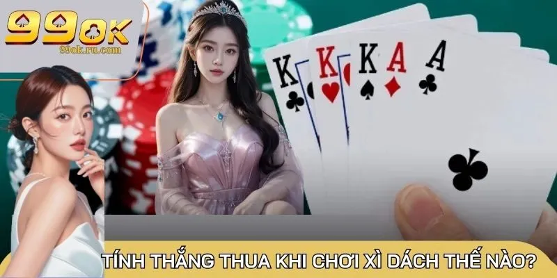 Xì Dách 99OK: Game bài ấn tượng, luật chơi hấp dẫn nhất 2 Chú ý đến cách tính thắng thua khi chơi game